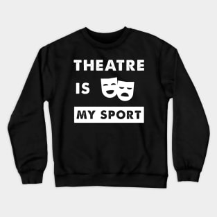 Theatre is my sport Crewneck Sweatshirt